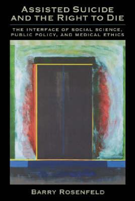 Assisted Suicide and the Right to Die: The Interface of Social Science, Public Policy and Medical Ethics