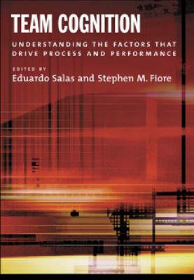 Team Cognition: Understanding the Factors That Drive Process and Performance
