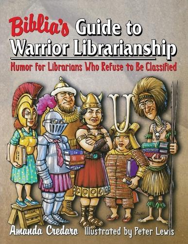 Biblia's Guide to Warrior Librarianship: Humor for Librarians Who Refuse to Be Classified