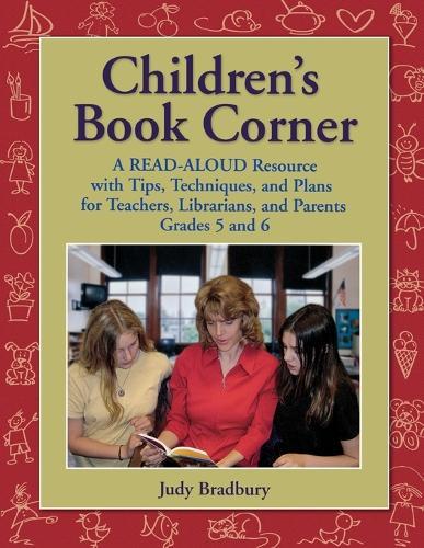 Children's Book Corner: A Read-Aloud Resource with Tips, Techniques, and Plans for Teachers, Librarians, and Parents Grades 5 and 6