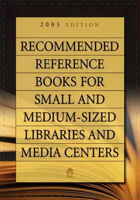 Recommended Reference Books for Small and Medium-Sized Libraries and Media Centers: 2003 Edition, Volume 23