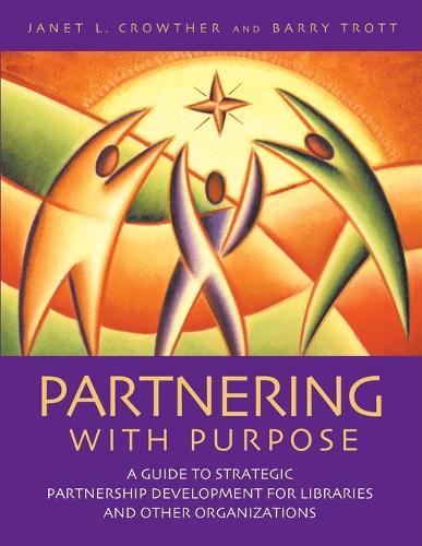 Partnering with Purpose: A Guide to Strategic Partnership Development for Libraries and Other Organizations