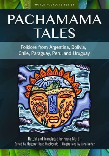 Pachamama Tales: Folklore from Argentina, Bolivia, Chile, Paraguay, Peru, and Uruguay