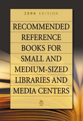 Recommended Reference Books for Small and Medium-sized Libraries and Media Centers: 2006 Edition, Volume 26