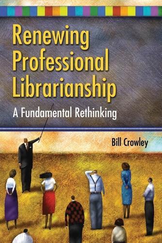 Renewing Professional Librarianship: A Fundamental Rethinking