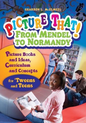 Picture That! From Mendel to Normandy: Picture Books and Ideas, Curriculum and Connections—for 'Tweens and Teens