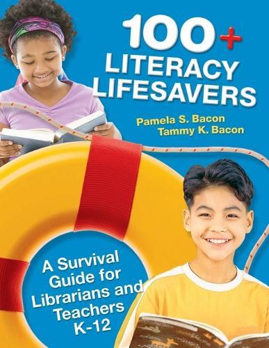 100+ Literacy Lifesavers: A Survival Guide for Librarians and Teachers K-12
