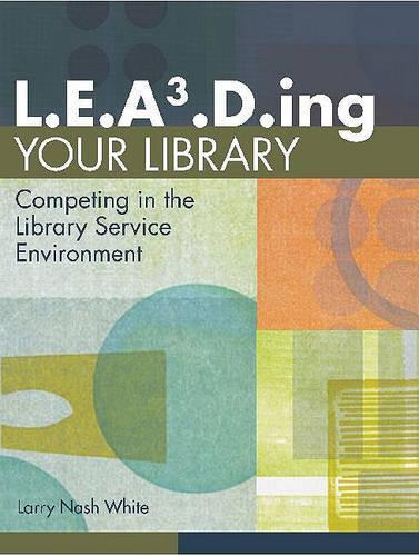 L.E.A3.D.ing Your Library: Competing in the Library Service Environment