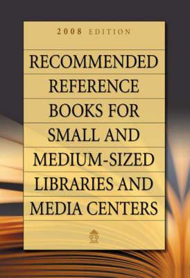 Recommended Reference Books for Small and Medium-sized Libraries and Media Centers: 2008 Edition, Volume 28
