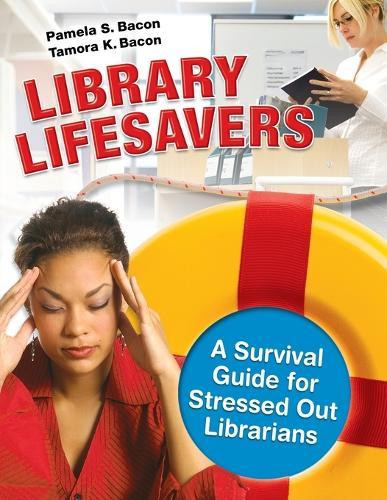 Library Lifesavers: A Survival Guide for Stressed Out Librarians