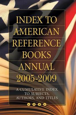 Index to American Reference Books Annual 2005-2009: A Cumulative Index to Subjects, Authors, and Titles