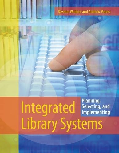 Integrated Library Systems: Planning, Selecting, and Implementing