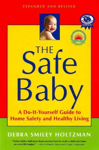 Safe Baby: A Do-it-Yourself Guide to Home Safety & Healthy Living: Expanded & Revised Edition