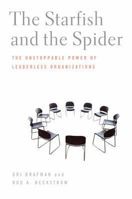 The Starfish And The Spider: The Unstoppable Power of Leaderless Organizations