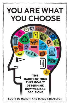 You Are What You Choose: The Habits of Mind that Really Determine How We Make Decisions