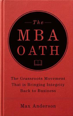The MBA Oath: The Grassroots Movement That Is Bringing Integrity Back to Business