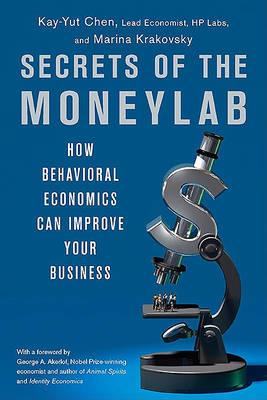 Secrets of the Moneylab: How Behavioral Economics Can Improve Your Business