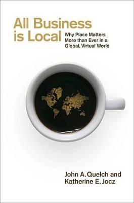 All Business Is Local: Why Place Matters More Than Ever in a Global, Virtual World
