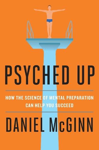 Psyched Up: How the Science of Mental Preparation Can Help You Succeed