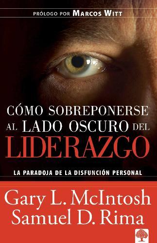 Cómo sobreponerse al lado oscuro del liderazgo / Overcoming the Dark Side of Leadership: How to Become an Effective Leader by Confronting Potential Failures