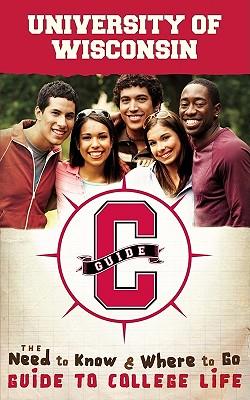 University of Wisconsin: The Need to Know and Where to Go Guide to College Life