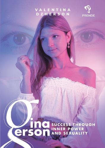 Gina Gerson: Success through Inner Power and Sexuality
