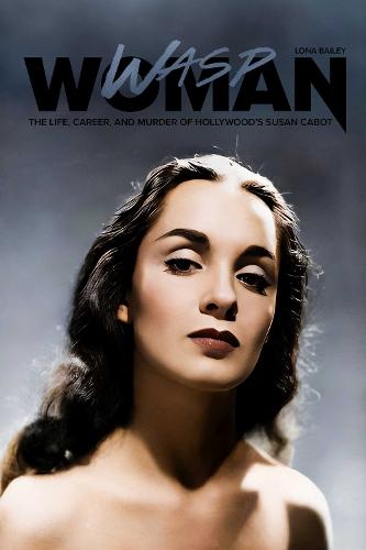 Wasp Woman: The Life, Career, and Murder of Hollywood's Susan Cabot
