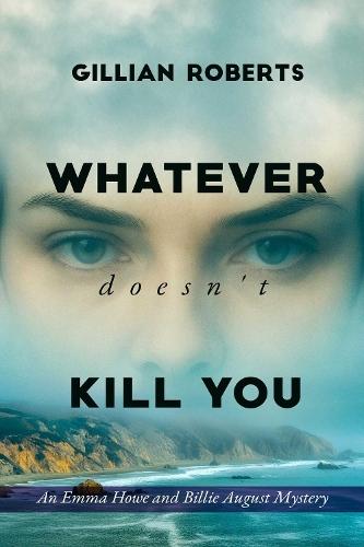 Whatever Doesn't Kill You: An Emma Howe and Billie August Mystery