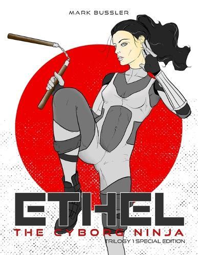 Ethel the Cyborg Ninja: Trilogy 1 Special Edition [Nunchucks Cover]