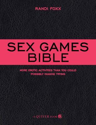 Sex Games Bible: More Erotic Activities Than You Could Possibly Imagine Trying