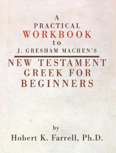 Practical Workbook to J. Gresham Machen's New Testament Greek for Beginners