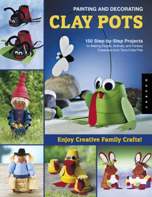 Painting and Decorating Clay Pots - Revised Edition: 150 Step-by-Step Projects for Making People, Animals, and Fantasy Characters from Terra-Cotta Pots