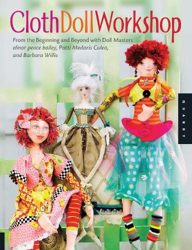 Cloth Doll Workshop: From the Beginning and Beyond Will Doll Masters Elinor Peace Bailey, Patti Medaris Culea, and Barbara Willis