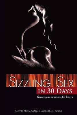 Sizzling Sex in 30 Days: Secrets and Solutions for Lovers