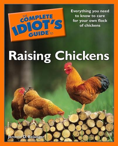 The Complete Idiot's Guide to Raising Chickens