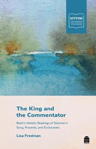The King and the Commentator: Rashi's Holistic Readings of Solomon's Song, Proverbs, and Ecclesiastes