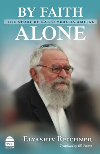 By Faith Alone: The Story of Rabbi Yehuda Amital