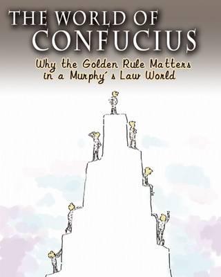 The World of Confucius: Why the Golden Rule Matters in a Murphy's Law World