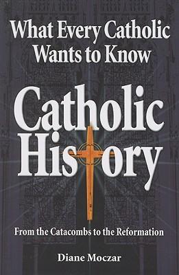 What Every Catholic Wants to Know: Catholic History