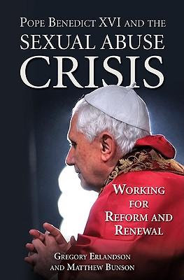 Pope Benedict XVI and the Sexual Abuse Crisis: Working for Reform and Renewal