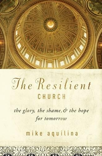 The Resilient Church: The Glory, the Shame, & the Hope for Tomorrow