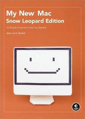My New Mac: Snow Leopard Edition - 52 Simple Projects to Get You Started