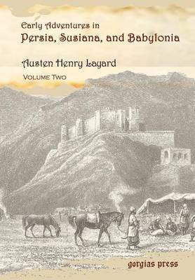 Early Adventures in Persia, Susiana, and Babylonia: Including a Residence Among the Bekhtiyari and Other Wild Tribes Before the Discovery of Nineveh
