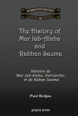 The History of Mar Jab-Alaha and Rabban Sauma: Histoire de Mar Jab-Alaha, Patriarche, et de Raban Sauma