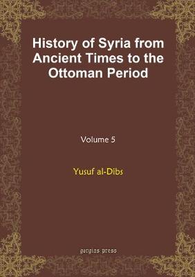 History of Syria from Ancient Times to the Ottoman Period (vol 5)