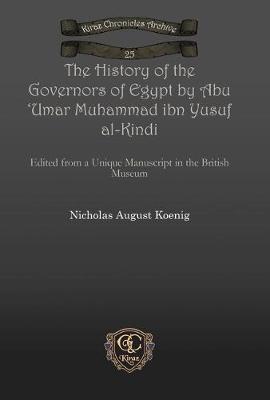 The History of the Governors of Egypt by Abu 'Umar Muhammad ibn Yusuf al-Kindi: Edited from a Unique Manuscript in the British Museum