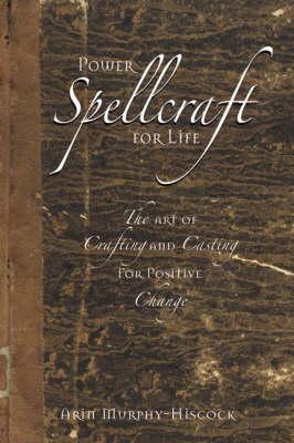 Power Spellcraft for Life: The Art of Crafting and Casting for a Positive Change
