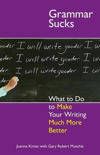 Grammar Sucks: What to Do to Make Your Writing Much More Better