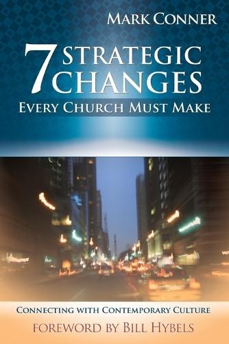 7 Strategic Changes Every Church Must Make: Connecting with Contemporary Culture