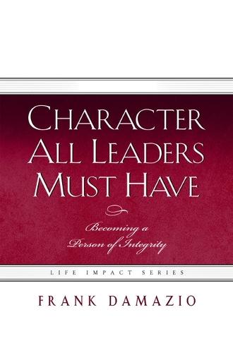Character All Leaders Must Have: Becoming a Person of Integrity